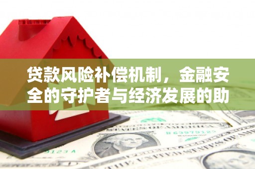 文昌贷款风险补偿机制,金融安全的守护者与经济发展的助推器 文昌贷款风险补偿机制,金融安全的守护者与经济发展的助推器