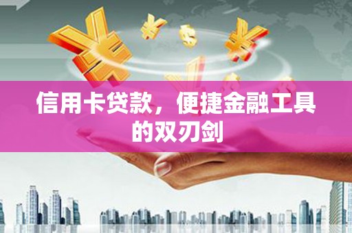 文昌信用卡贷款，便捷金融工具的双刃剑