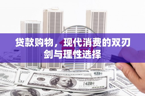 文昌贷款购物，现代消费的双刃剑与理性选择