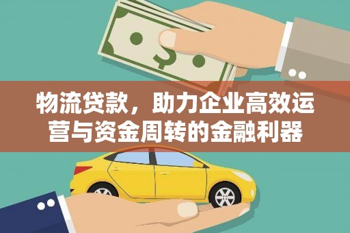 文昌物流贷款，助力企业高效运营与资金周转的金融利器