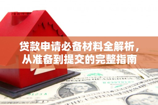 文昌贷款申请必备材料全解析，从准备到提交的完整指南