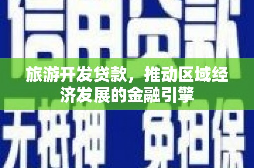 文昌旅游开发贷款，推动区域经济发展的金融引擎
