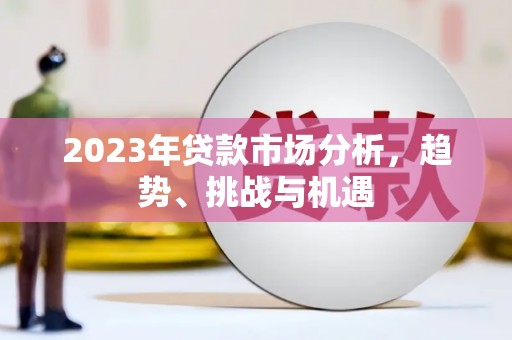 文昌2023年贷款市场分析，趋势、挑战与机遇
