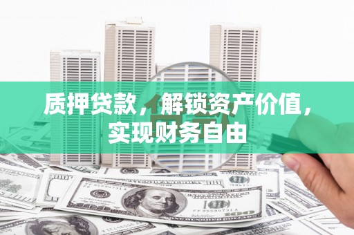 文昌质押贷款，解锁资产价值，实现财务自由