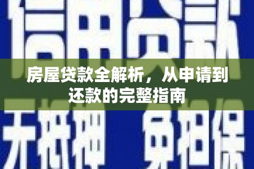 文昌房屋贷款全解析，从申请到还款的完整指南