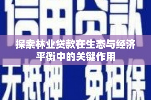 文昌探索林业贷款在生态与经济平衡中的关键作用