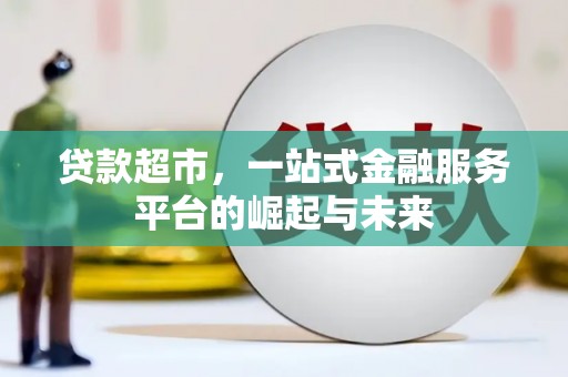 文昌贷款超市，一站式金融服务平台的崛起与未来