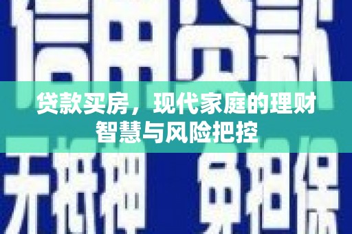 文昌贷款买房，现代家庭的理财智慧与风险把控
