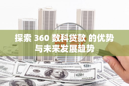 文昌探索 360 数科贷款 的优势与未来发展趋势