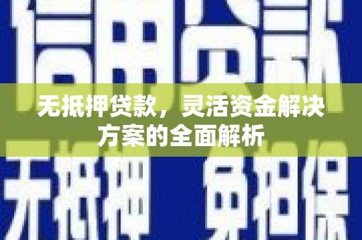文昌无抵押贷款，灵活资金解决方案的全面解析