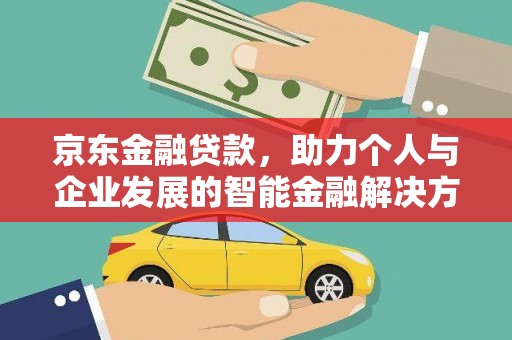 文昌京东金融贷款，助力个人与企业发展的智能金融解决方案