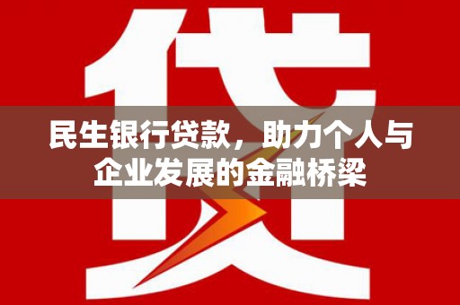 文昌民生银行贷款，助力个人与企业发展的金融桥梁