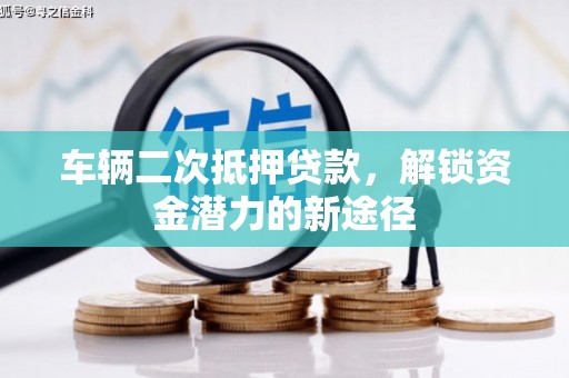 文昌车辆二次抵押贷款，解锁资金潜力的新途径