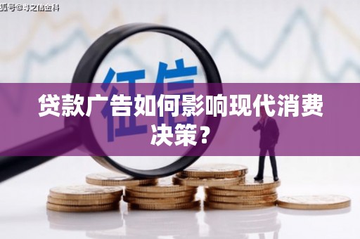 文昌贷款广告如何影响现代消费决策？