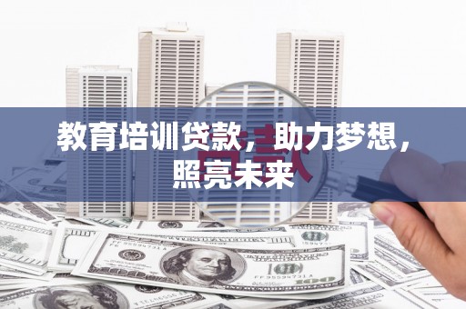 文昌教育培训贷款，助力梦想，照亮未来