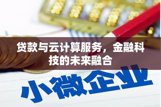 文昌贷款与云计算服务，金融科技的未来融合