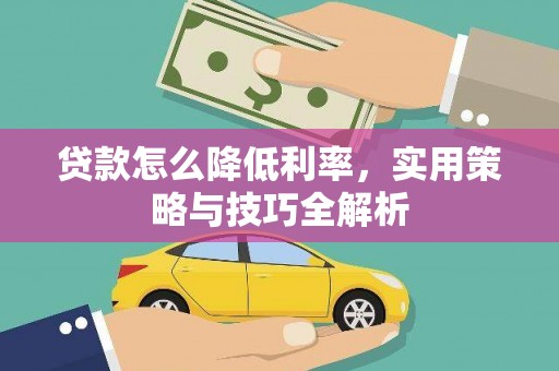 文昌贷款怎么降低利率，实用策略与技巧全解析