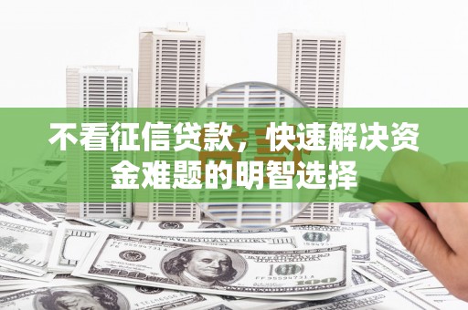 文昌不看征信贷款，快速解决资金难题的明智选择