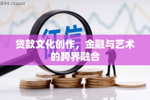 文昌贷款文化创作，金融与艺术的跨界融合