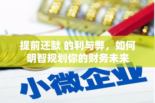 文昌提前还款 的利与弊，如何明智规划你的财务未来