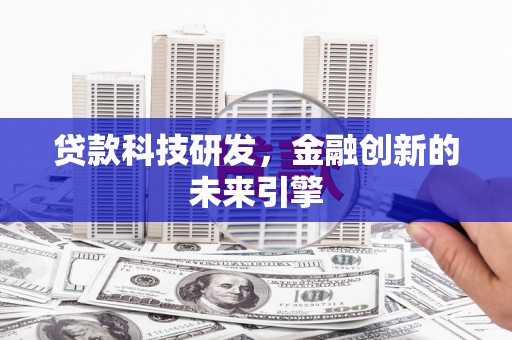 文昌贷款科技研发，金融创新的未来引擎