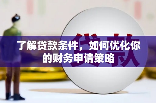 文昌了解贷款条件，如何优化你的财务申请策略
