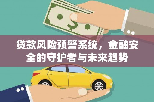 文昌贷款风险预警系统，金融安全的守护者与未来趋势