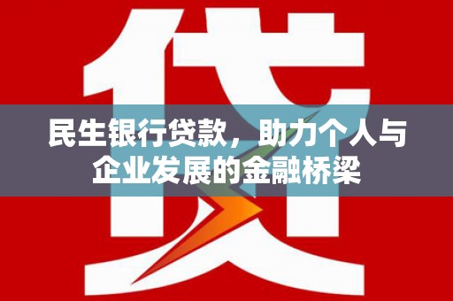文昌民生银行贷款，助力个人与企业发展的金融桥梁