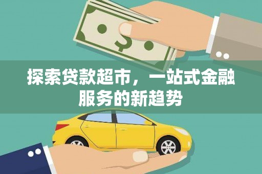 文昌探索贷款超市，一站式金融服务的新趋势