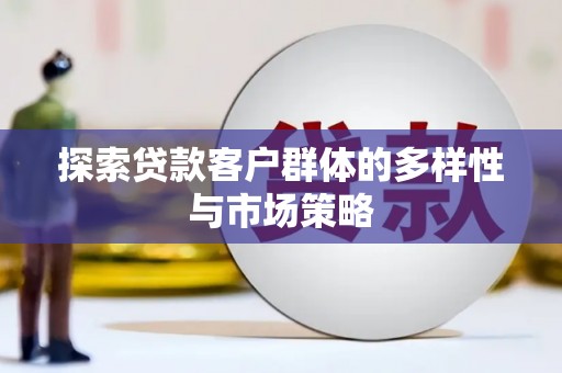文昌探索贷款客户群体的多样性与市场策略