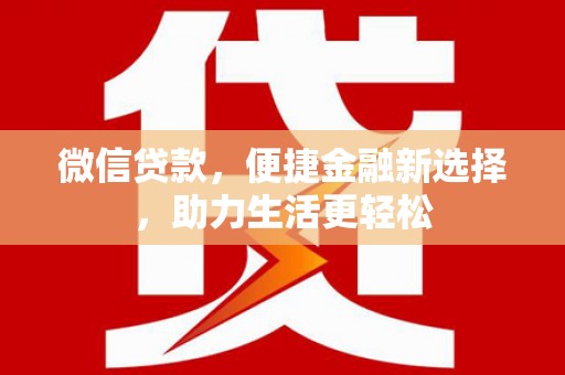 文昌微信贷款，便捷金融新选择，助力生活更轻松