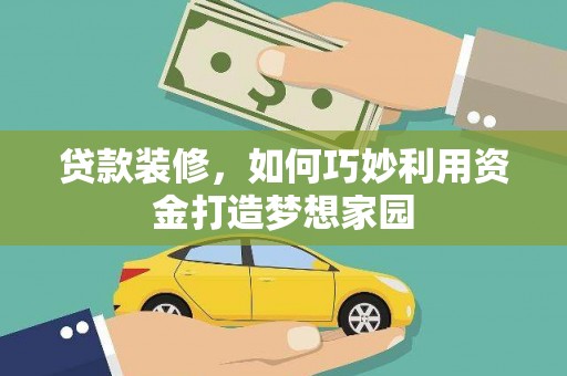 文昌贷款装修，如何巧妙利用资金打造梦想家园
