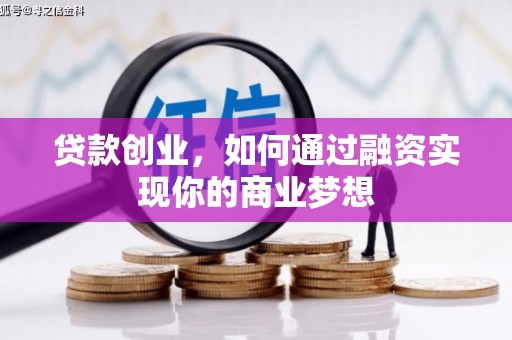 文昌贷款创业，如何通过融资实现你的商业梦想