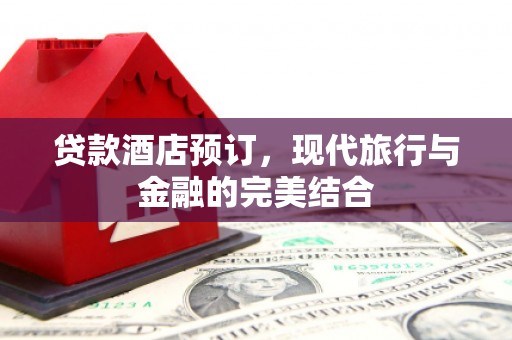文昌贷款酒店预订，现代旅行与金融的完美结合