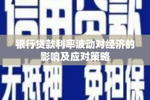 文昌银行贷款利率波动对经济的影响及应对策略
