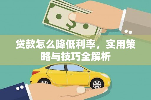 文昌贷款怎么降低利率，实用策略与技巧全解析