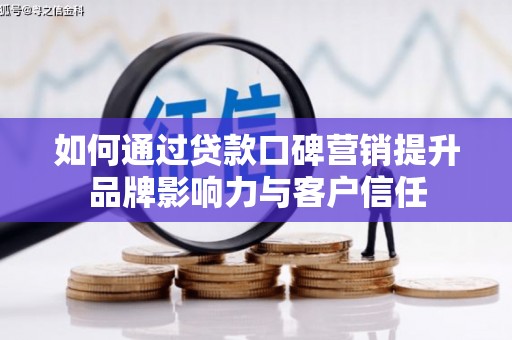 文昌如何通过贷款口碑营销提升品牌影响力与客户信任