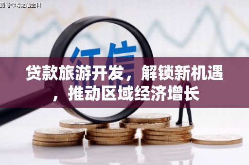 文昌贷款旅游开发，解锁新机遇，推动区域经济增长
