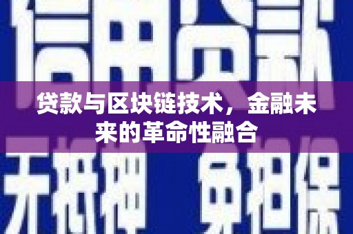 文昌贷款与区块链技术，金融未来的革命性融合