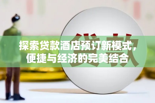 文昌探索贷款酒店预订新模式，便捷与经济的完美结合