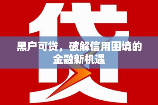文昌黑户可贷，破解信用困境的金融新机遇