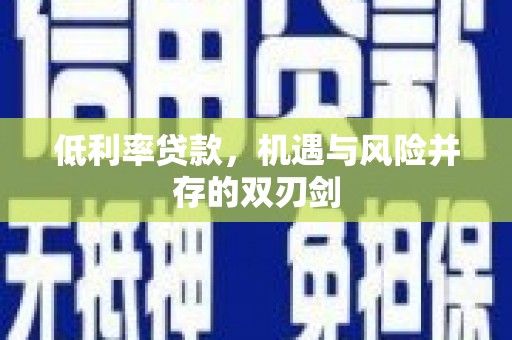 文昌低利率贷款，机遇与风险并存的双刃剑