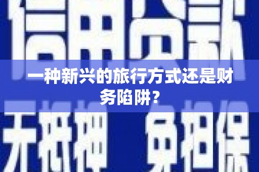 文昌一种新兴的旅行方式还是财务陷阱？