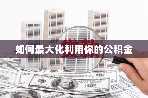 文昌如何最大化利用你的公积金